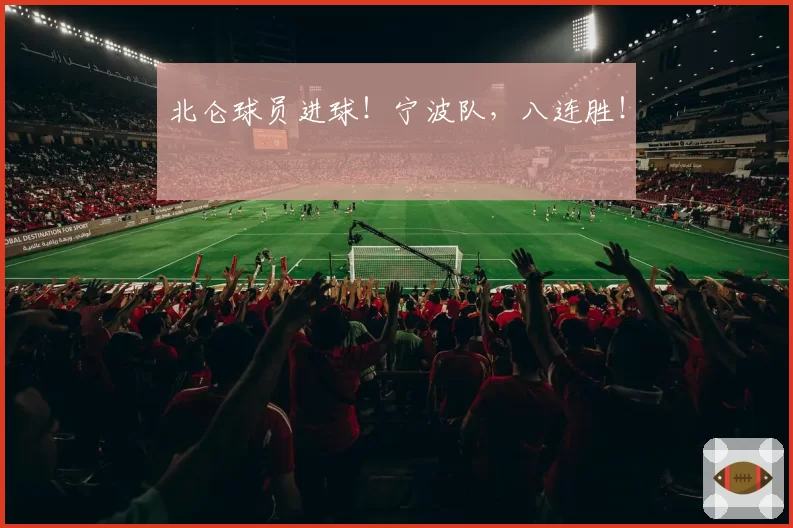 北仑球员进球!宁波队,八连胜!