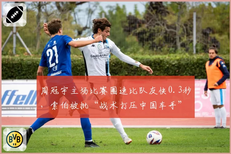 周冠宇主场比赛圈速比队友快0.3秒，索伯被批“战术打压中国车手”