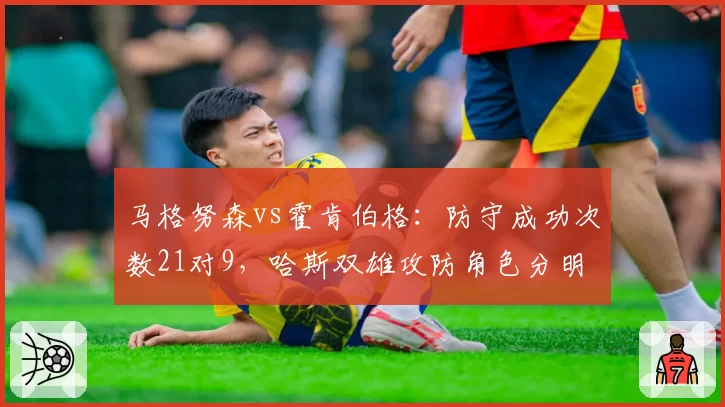 马格努森vs霍肯伯格：防守成功次数21对9，哈斯双雄攻防角色分明
