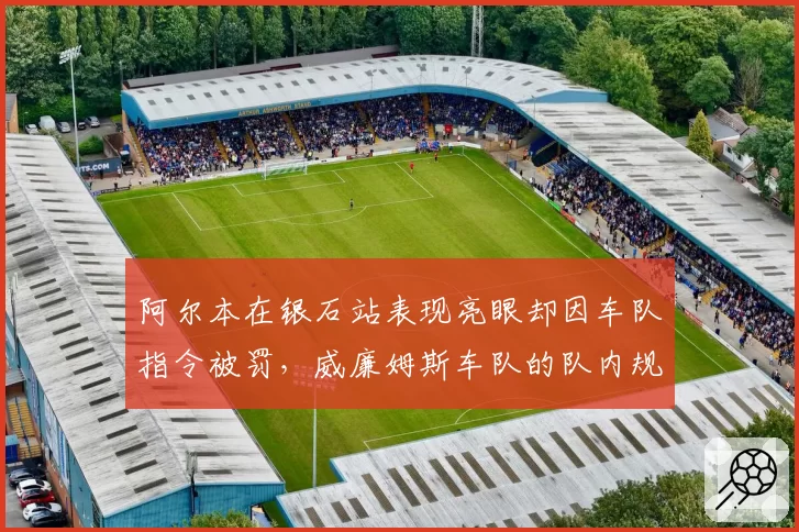 阿尔本在银石站表现亮眼却因车队指令被罚，威廉姆斯车队的队内规则是否存在争议？