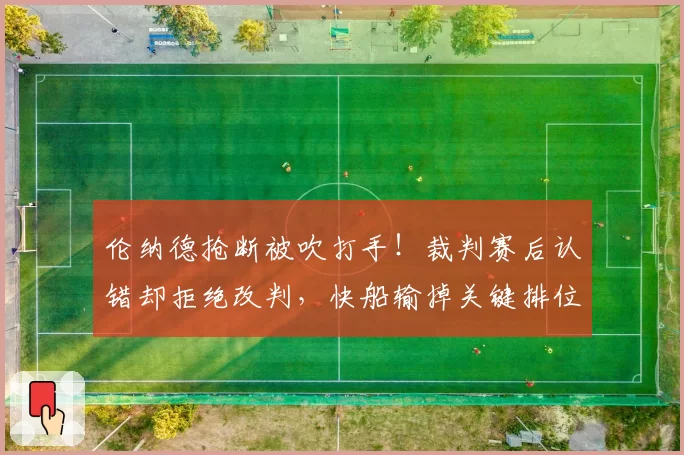 伦纳德抢断被吹打手！裁判赛后认错却拒绝改判，快船输掉关键排位战